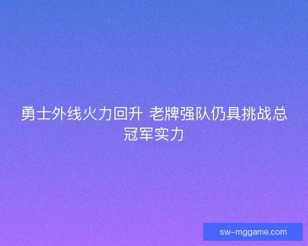 勇士外线火力回升 老牌强队仍具挑战总冠军实力